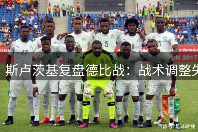 斯卢茨基复盘德比战：战术调整失误致败 全队需共同担责